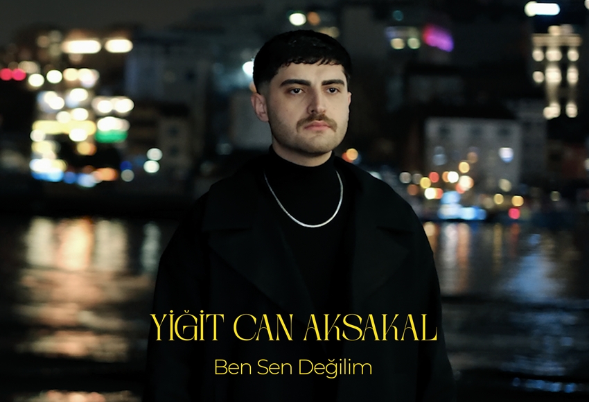 YİĞİT CAN AKSAKAL’DAN DUYGULARA DOKUNAN YENİ TEKLİ: “BEN SEN DEĞİLİM”