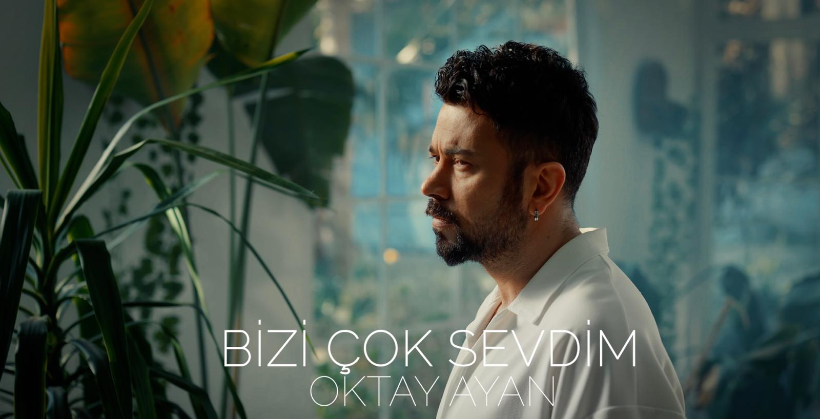 OKTAY AYAN’DAN DUYGULARA DOKUNAN YENİ TEKLİ: “BİZİ ÇOK SEVDİM” YAYINDA